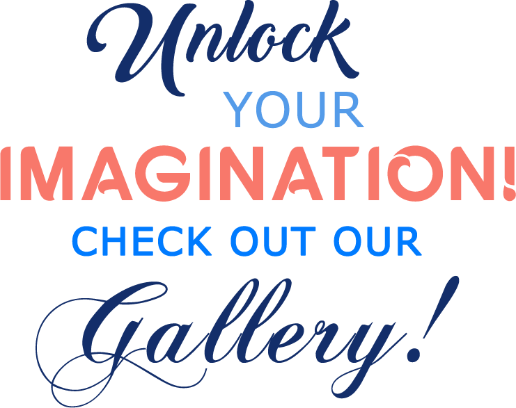 Unlock your imagination! Check out our Gallery!
